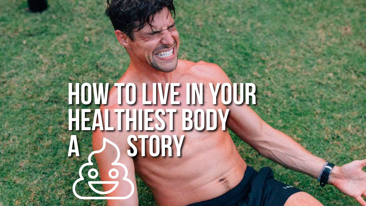 HOW TO LIVE IN YOUR HEALTHIEST BODY – A 💩STORY